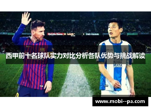 西甲前十名球队实力对比分析各队优势与挑战解读 西甲前十名球队实力对比分析各队优势与挑战解读