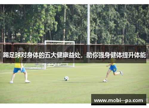 踢足球对身体的五大健康益处，助你强身健体提升体能