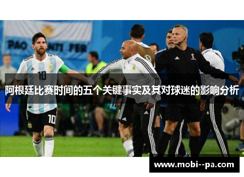 阿根廷比赛时间的五个关键事实及其对球迷的影响分析 阿根廷比赛时间的五个关键事实及其对球迷的影响分析