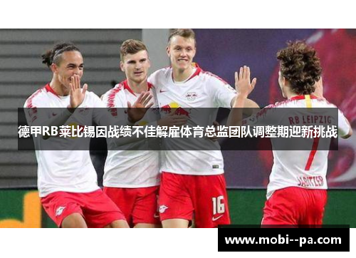 德甲RB莱比锡因战绩不佳解雇体育总监团队调整期迎新挑战 德甲RB莱比锡因战绩不佳解雇体育总监团队调整期迎新挑战